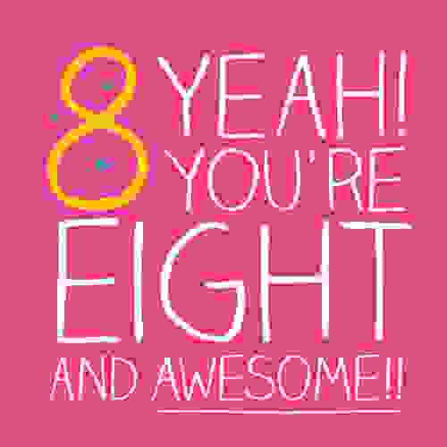 You're 8 and awesome!