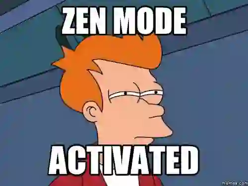 Zen mode activated
